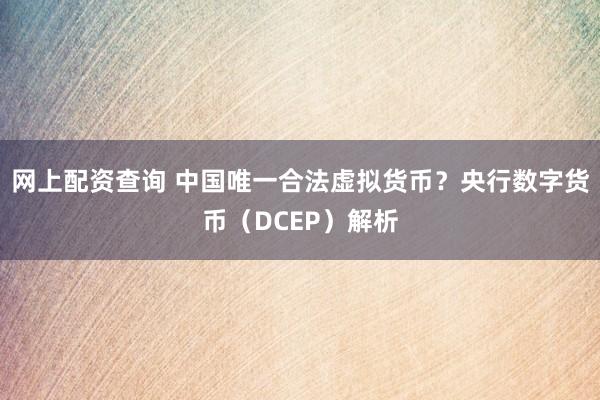 网上配资查询 中国唯一合法虚拟货币？央行数字货币（DCEP）解析