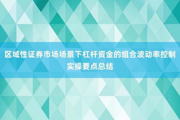 区域性证券市场场景下杠杆资金的组合波动率控制实操要点总结